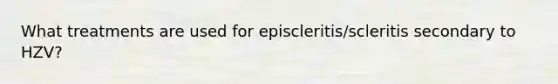 What treatments are used for episcleritis/scleritis secondary to HZV?