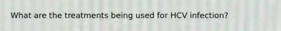 What are the treatments being used for HCV infection?
