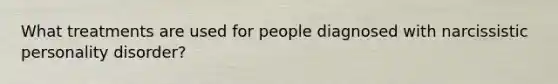 What treatments are used for people diagnosed with narcissistic personality disorder?