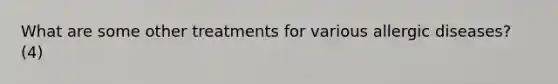 What are some other treatments for various allergic diseases? (4)