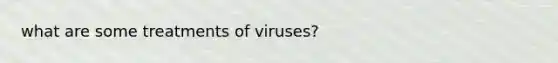 what are some treatments of viruses?