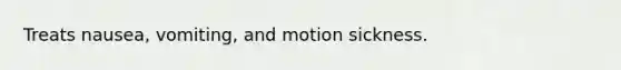 Treats nausea, vomiting, and motion sickness.