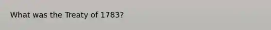 What was the Treaty of 1783?