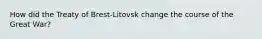 How did the Treaty of Brest-Litovsk change the course of the Great War?