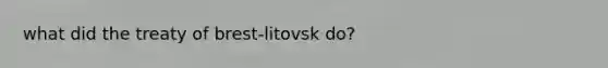 what did the treaty of brest-litovsk do?