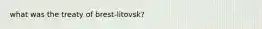 what was the treaty of brest-litovsk?