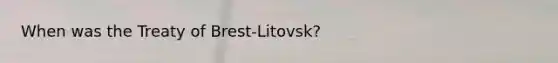 When was the Treaty of Brest-Litovsk?