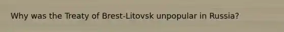 Why was the Treaty of Brest-Litovsk unpopular in Russia?