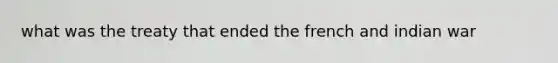 what was the treaty that ended the french and indian war