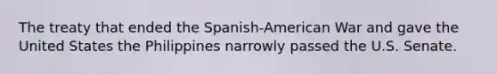 The treaty that ended the Spanish-American War and gave the United States the Philippines narrowly passed the U.S. Senate.