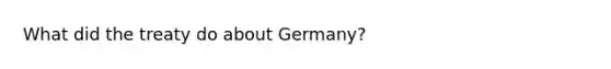 What did the treaty do about Germany?