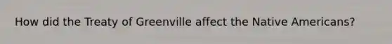 How did the Treaty of Greenville affect the Native Americans?