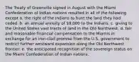 The Treaty of Greenville signed in August with the Miami Confederation of Indian nations resulted in all of the following except a. the right of the Indians to hunt the land they had ceded. b. an annual annuity of 9,000 to the Indians. c. giving to the United States vast tracts of land in the Old Northwest. d. fair and reasonable financial compensation to the Miamis in exchange for an iron-clad promise from the U.S. government to restrict further westward expansion along the Old Northwest frontier. e. the anticipated recognition of the sovereign status on the Miami Confederation of Indian nations.