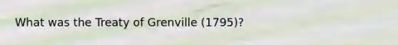 What was the Treaty of Grenville (1795)?