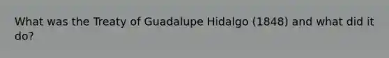 What was the Treaty of Guadalupe Hidalgo (1848) and what did it do?