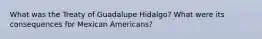 What was the Treaty of Guadalupe Hidalgo? What were its consequences for Mexican Americans?