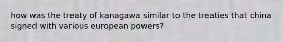 how was the treaty of kanagawa similar to the treaties that china signed with various european powers?