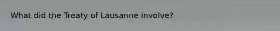 What did the Treaty of Lausanne involve?