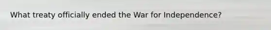 What treaty officially ended the War for Independence?