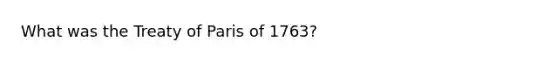 What was the Treaty of Paris of 1763?