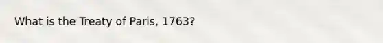What is the Treaty of Paris, 1763?