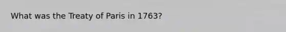 What was the Treaty of Paris in 1763?