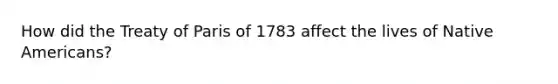 How did the Treaty of Paris of 1783 affect the lives of Native Americans?