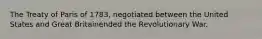 The Treaty of Paris of 1783, negotiated between the United States and Great Britainended the Revolutionary War.