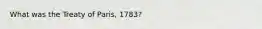 What was the Treaty of Paris, 1783?