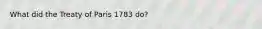 What did the Treaty of Paris 1783 do?