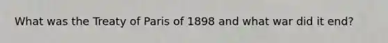 What was the Treaty of Paris of 1898 and what war did it end?