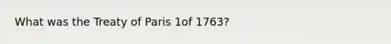 What was the Treaty of Paris 1of 1763?