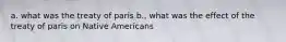 a. what was the treaty of paris b., what was the effect of the treaty of paris on Native Americans