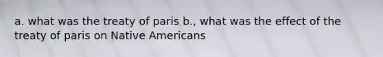 a. what was the treaty of paris b., what was the effect of the treaty of paris on Native Americans