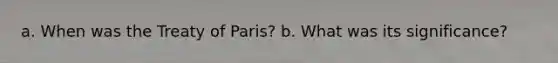 a. When was the Treaty of Paris? b. What was its significance?