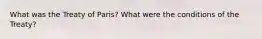 What was the Treaty of Paris? What were the conditions of the Treaty?