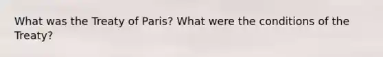 What was the Treaty of Paris? What were the conditions of the Treaty?