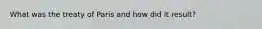 What was the treaty of Paris and how did it result?
