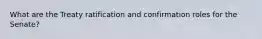 What are the Treaty ratification and confirmation roles for the Senate?