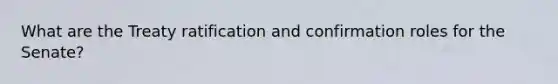 What are the Treaty ratification and confirmation roles for the Senate?