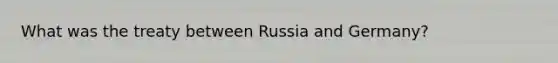 What was the treaty between Russia and Germany?