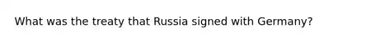 What was the treaty that Russia signed with Germany?