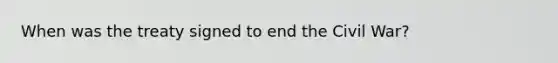 When was the treaty signed to end the Civil War?