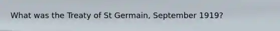 What was the Treaty of St Germain, September 1919?