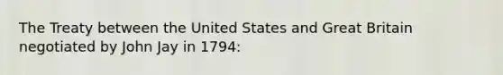 The Treaty between the United States and Great Britain negotiated by John Jay in 1794: