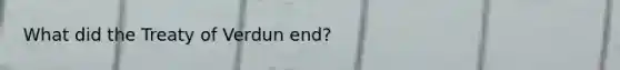 What did the Treaty of Verdun end?