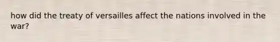 how did the treaty of versailles affect the nations involved in the war?