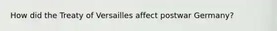 How did the Treaty of Versailles affect postwar Germany?