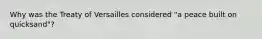 Why was the Treaty of Versailles considered "a peace built on quicksand"?