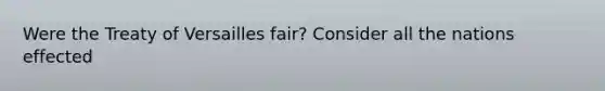 Were the Treaty of Versailles fair? Consider all the nations effected